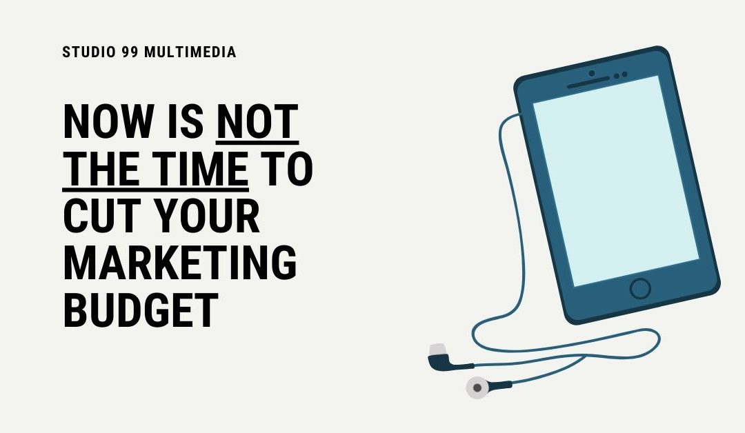 Now is Not the Time to Cut your Marketing Budget