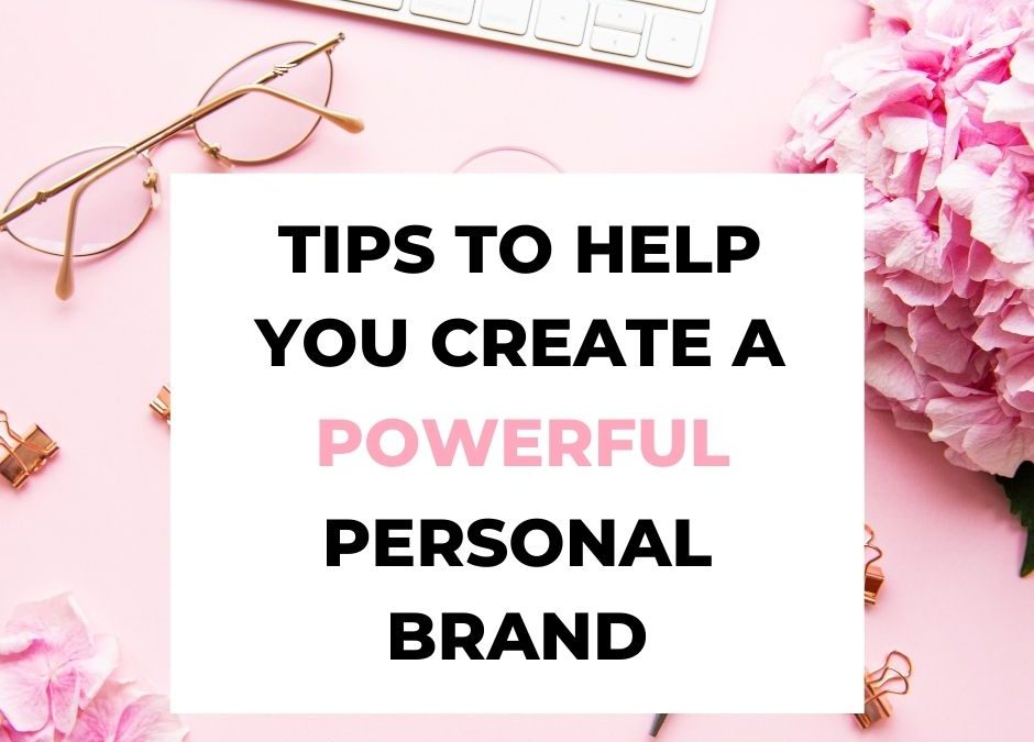 5 Tips to Help You Create a Powerful Personal Brand